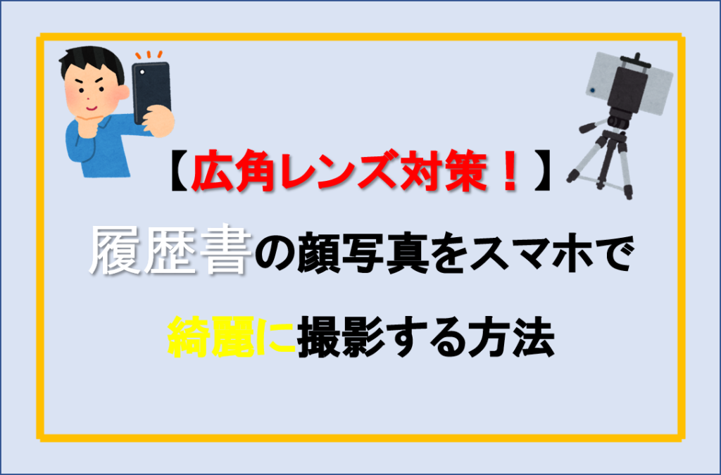 広角レンズ対策 履歴書の顔写真をスマホで綺麗に撮影する方法 ガメモンの就活大学